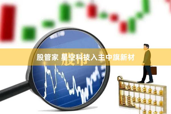 股管家 星空科技入主中旗新材