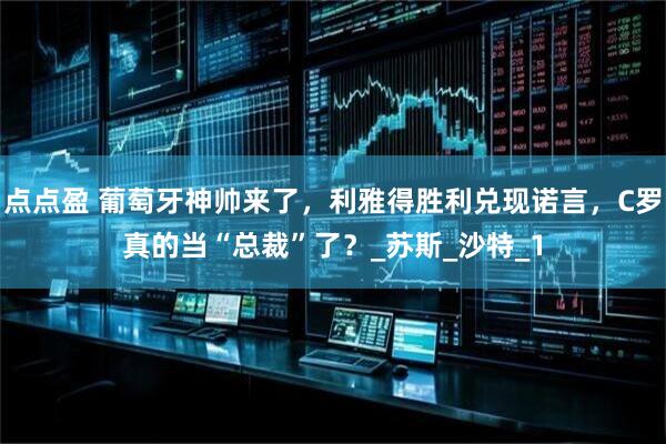 点点盈 葡萄牙神帅来了，利雅得胜利兑现诺言，C罗真的当“总裁”了？_苏斯_沙特_1