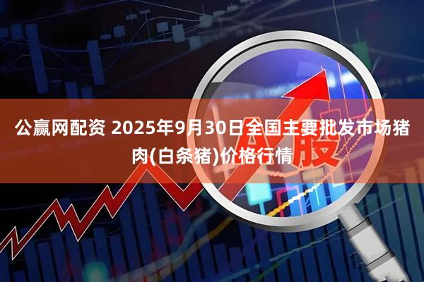 公赢网配资 2025年9月30日全国主要批发市场猪肉(白条猪)价格行情